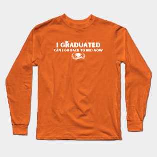 i graduated can i go back to bed now Long Sleeve T-Shirt